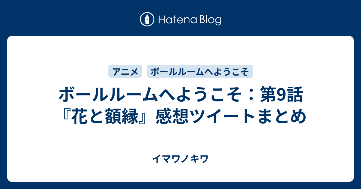 ボールルームへようこそ 第9話 花と額縁 感想ツイートまとめ イマワノキワ