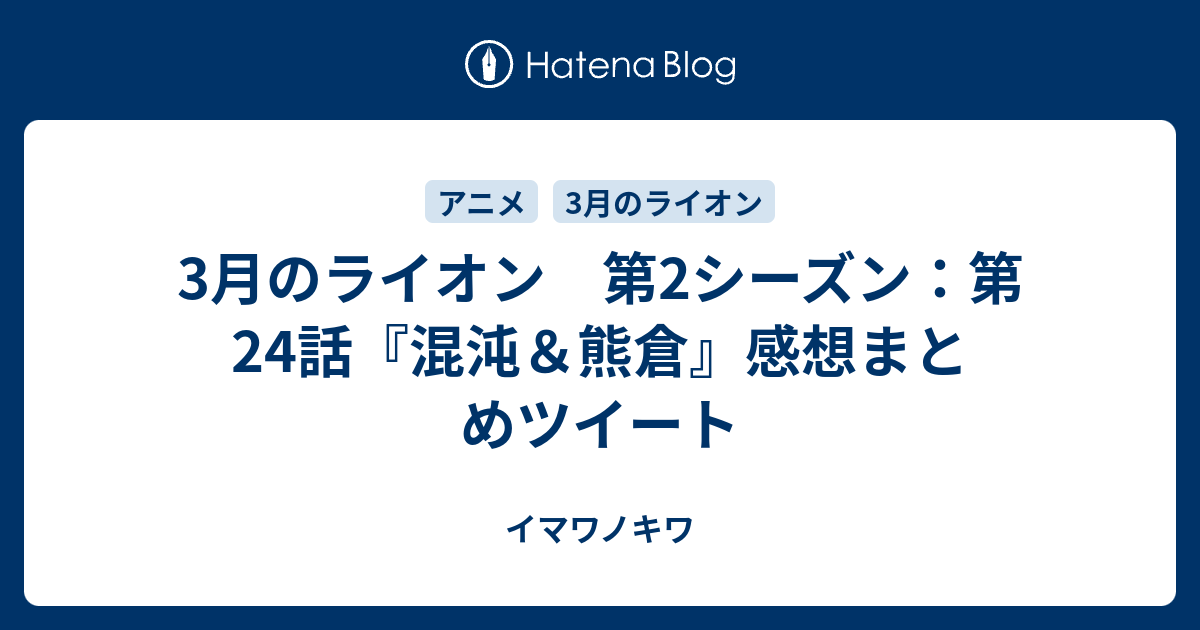 3月のライオン 第2シーズン 第24話 混沌 熊倉 感想まとめツイート イマワノキワ