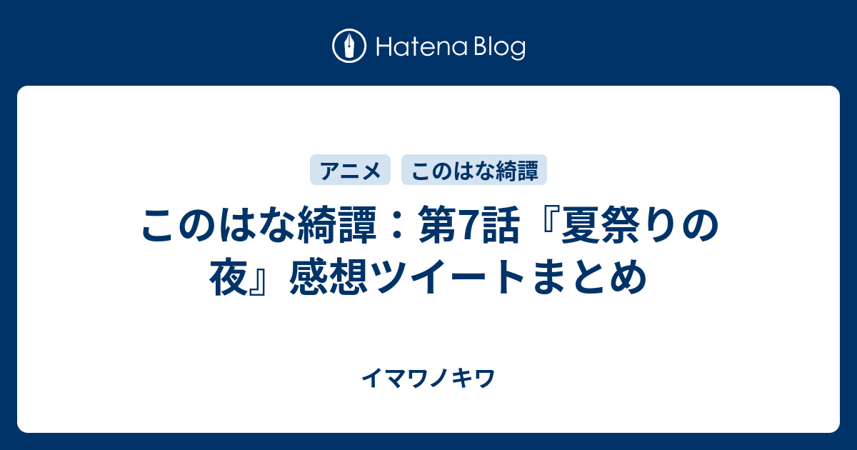 このはな綺譚 第7話 夏祭りの夜 感想ツイートまとめ イマワノキワ