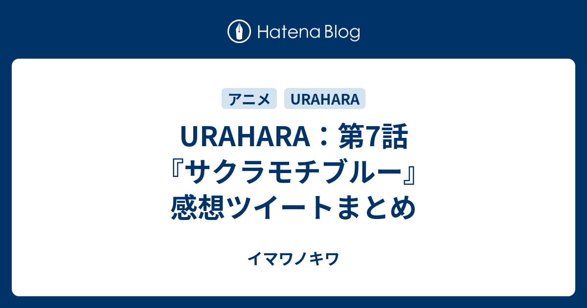 Urahara 第7話 サクラモチブルー 感想ツイートまとめ イマワノキワ