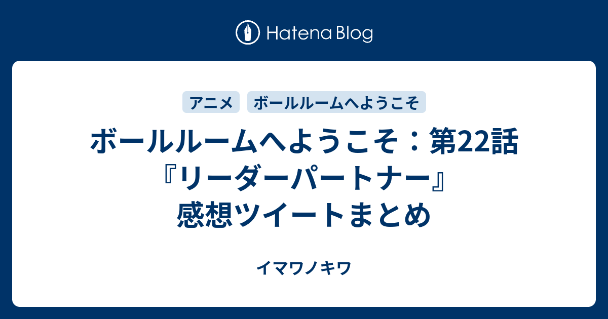 ボールルームへようこそ 第22話 リーダーパートナー 感想ツイートまとめ イマワノキワ