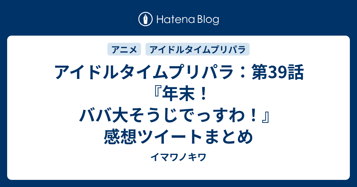 アイドルタイムプリパラ 第39話 年末 ババ大そうじでっすわ 感想ツイートまとめ イマワノキワ