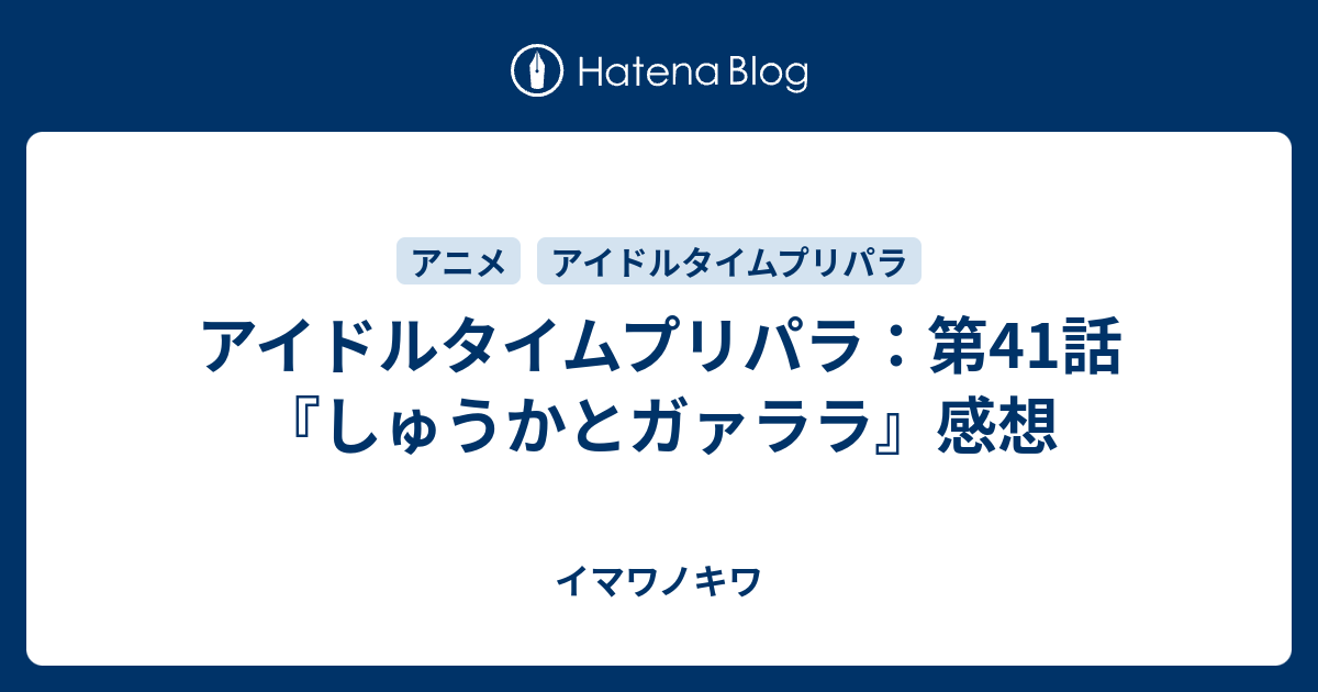 アイドルタイムプリパラ 第41話 しゅうかとガァララ 感想 イマワノキワ