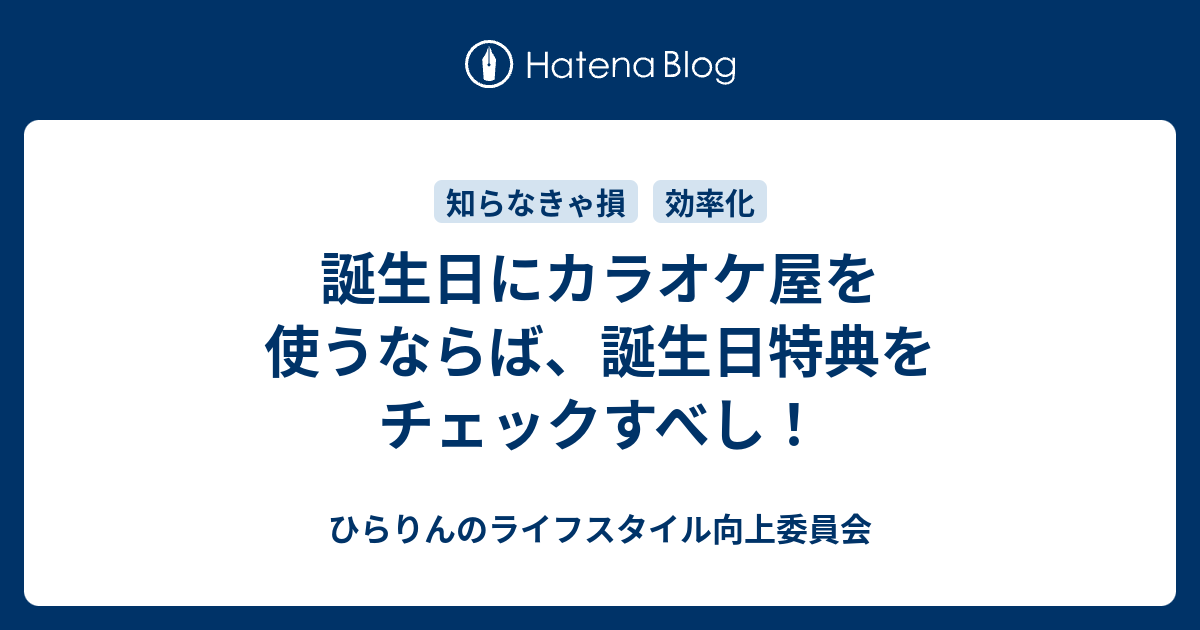 誕生日にカラオケ屋を使うならば 誕生日特典をチェックすべし ひらりんのライフスタイル向上委員会