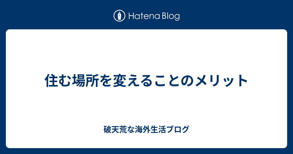 住む場所を変えることのメリット 破天荒な海外生活ブログ