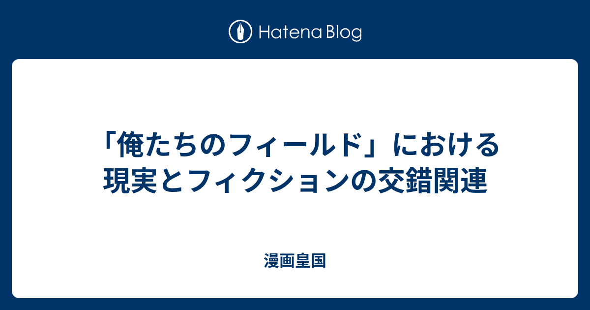 俺たちのフィールド における現実とフィクションの交錯関連 漫画皇国