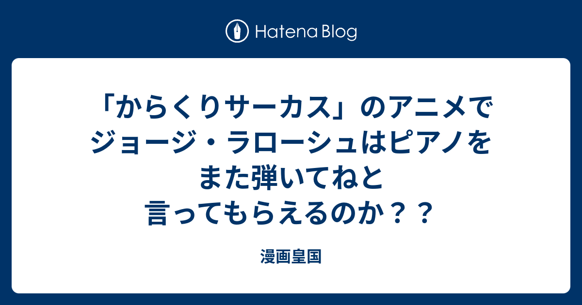 からくりサーカス のアニメでジョージ ラローシュはピアノをまた弾いてねと言ってもらえるのか 漫画皇国