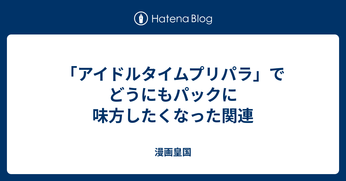 アイドルタイムプリパラ でどうにもパックに味方したくなった関連 漫画皇国