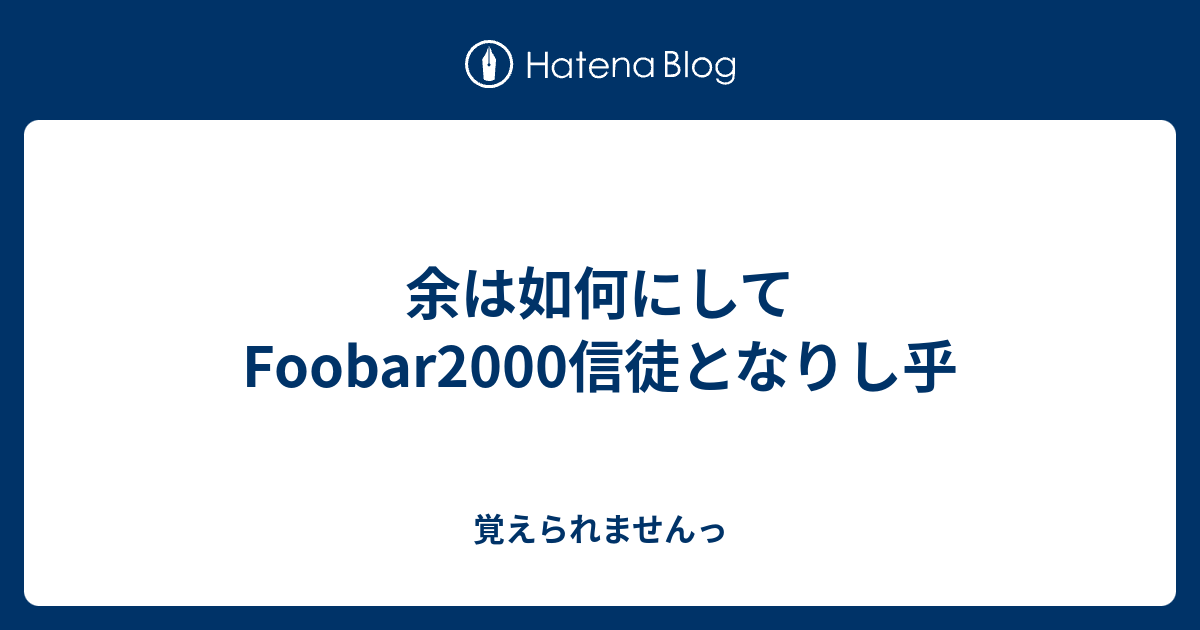 余は如何にしてfoobar00信徒となりし乎 覚えられませんっ