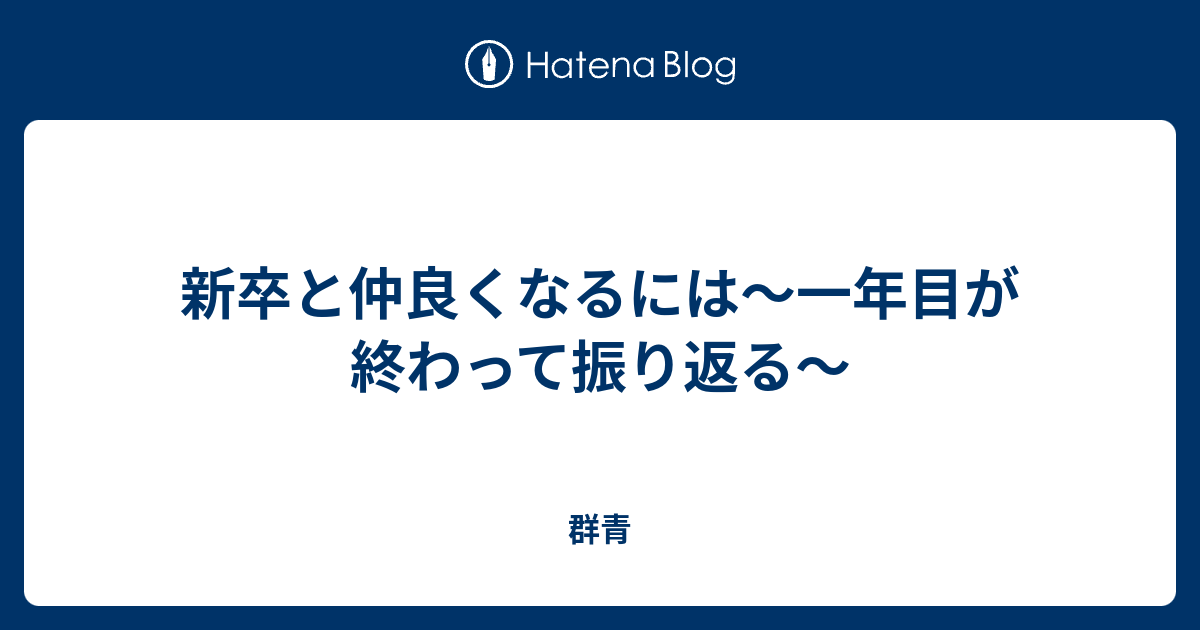新卒と仲良くなるには 一年目が終わって振り返る 群青