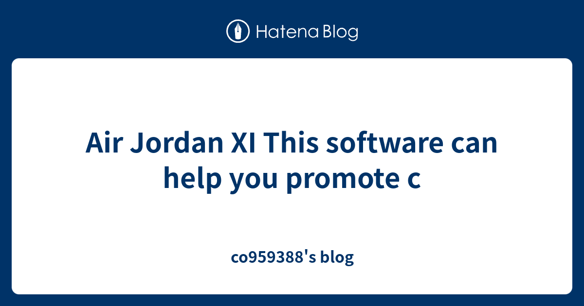 Air Jordan XI This software can help you promote c - co959388's blog