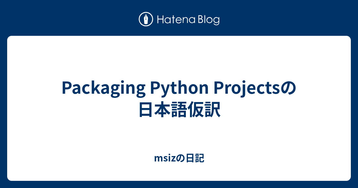 Packaging Python Projectsの日本語仮訳 msizの日記