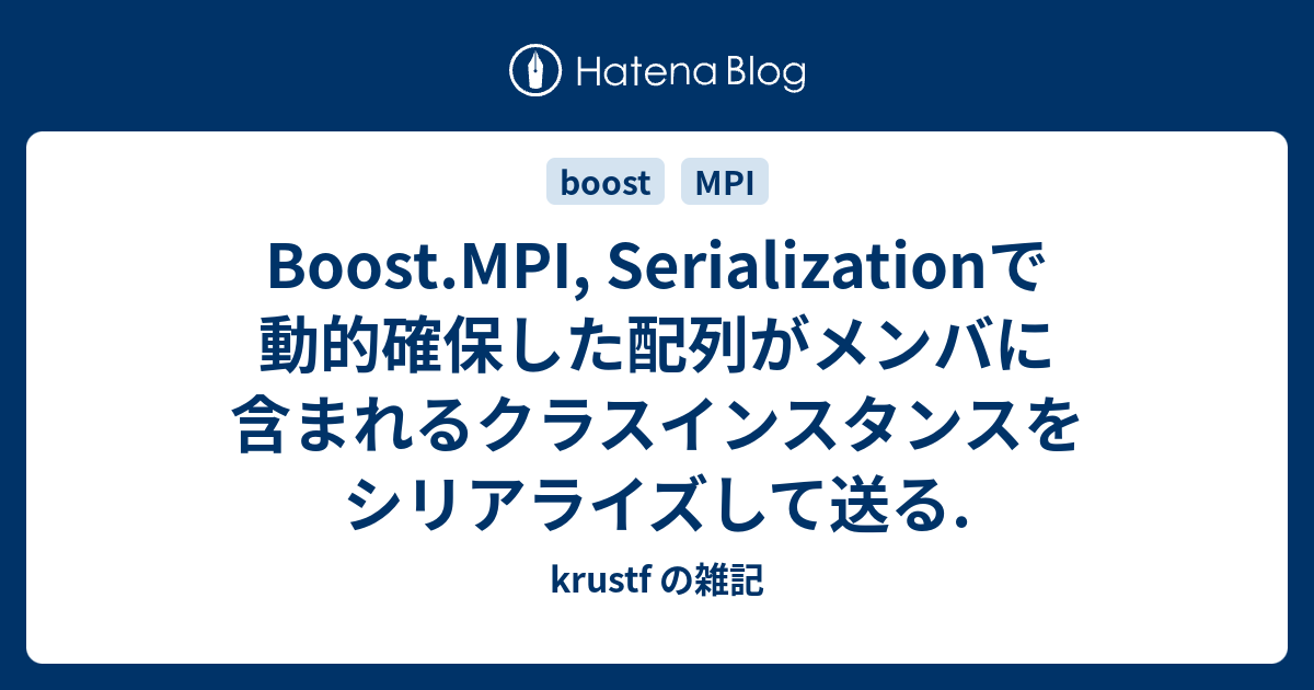 Boost Mpi Serializationで動的確保した配列がメンバに含まれるクラスインスタンスをシリアライズして送る Krustf の雑記