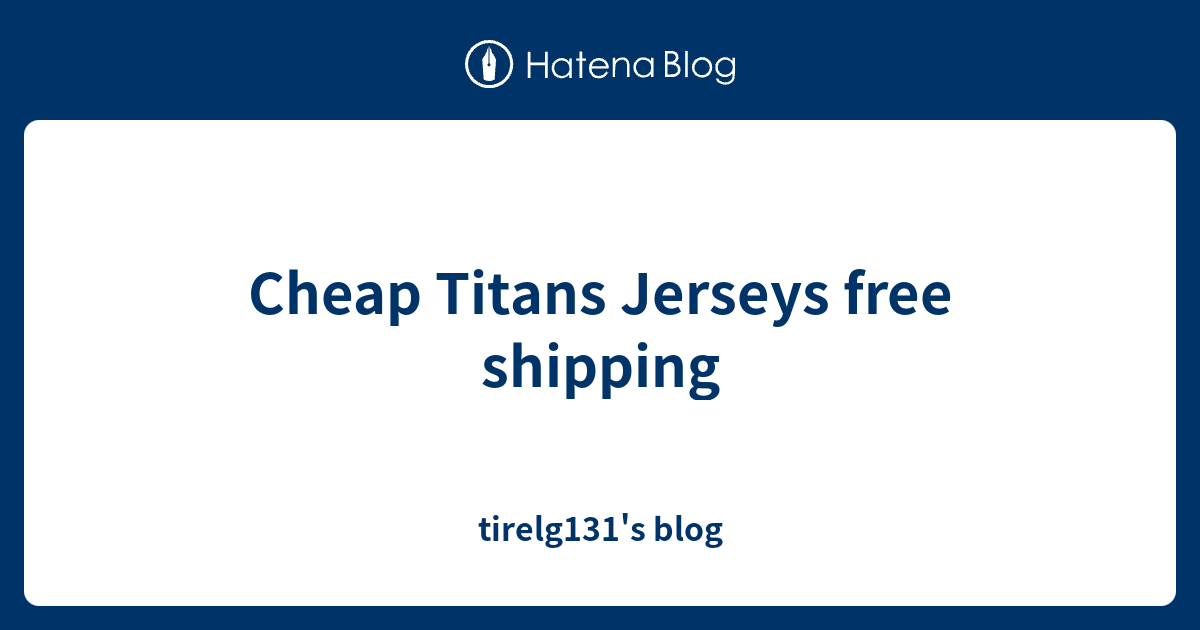 Cheap Titans Jerseys free shipping tirelg131's blog
