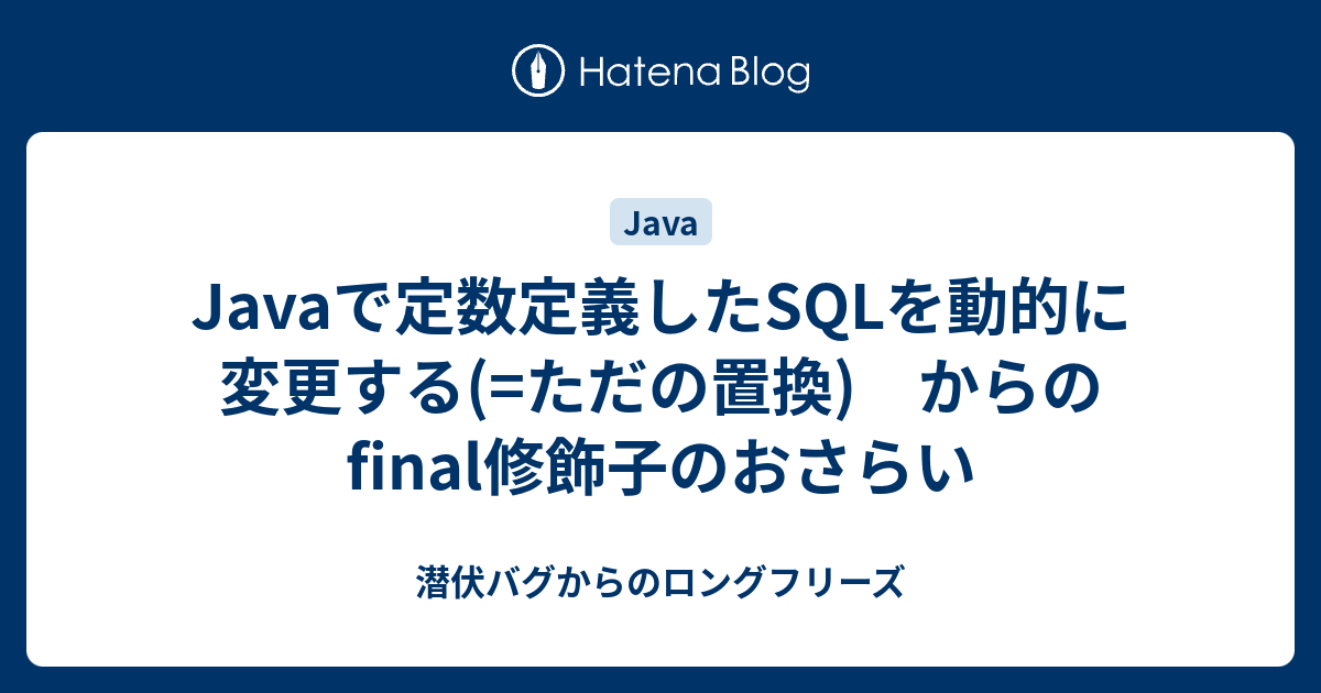 Javaで定数定義したsqlを動的に変更する ただの置換 からの Final修飾子のおさらい 潜伏バグからのロングフリーズ