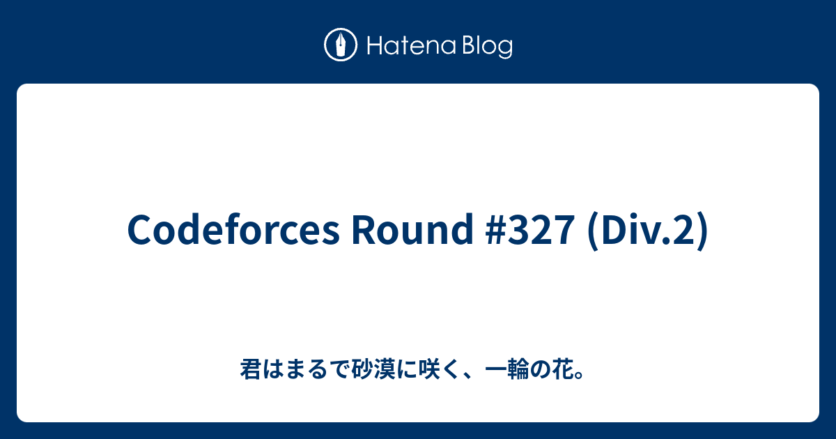 Codeforces Round 327 Div 2 君はまるで砂漠に咲く 一輪の花