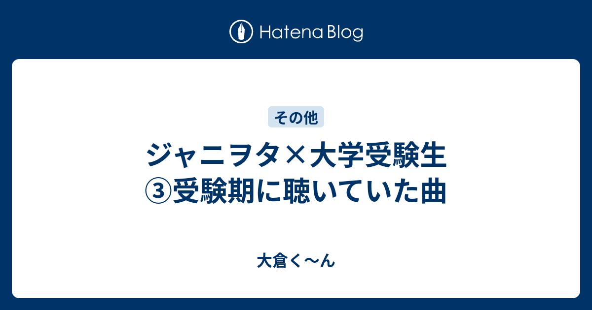 ジャニヲタ 大学受験生 受験期に聴いていた曲 大倉く ん