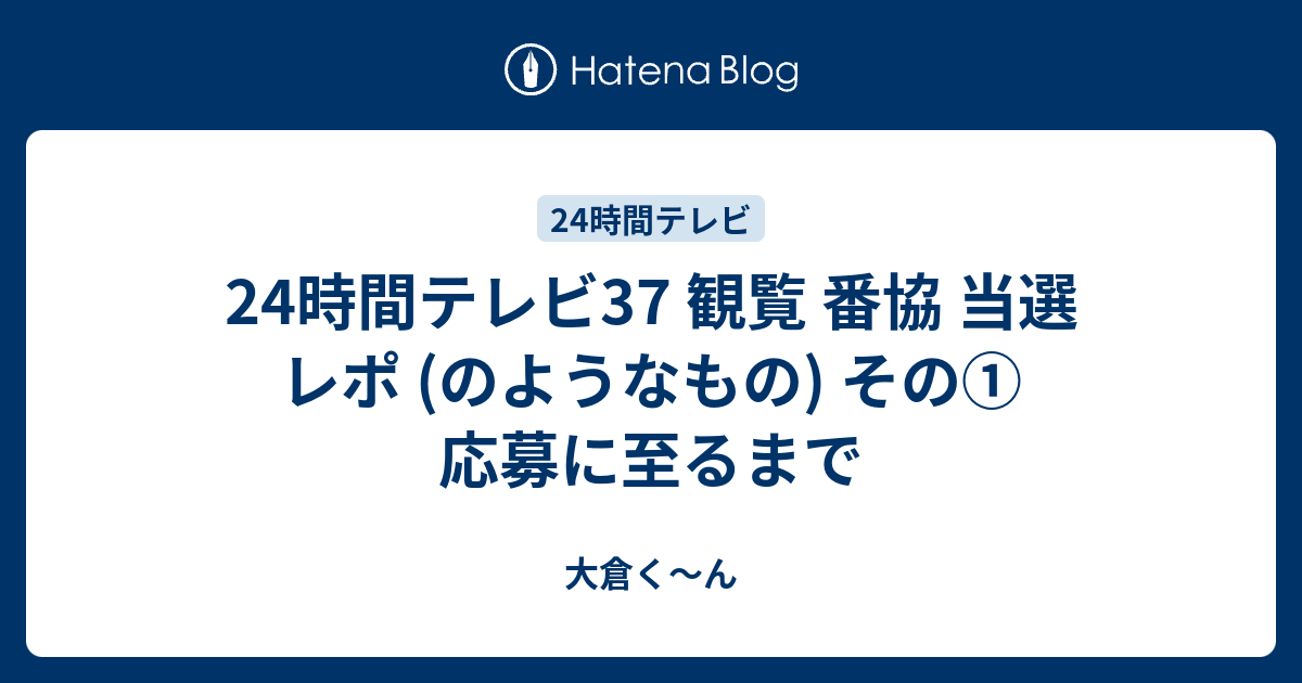 24時間テレビ37 観覧 番協 当選 レポ のようなもの その 応募に至るまで 大倉く ん