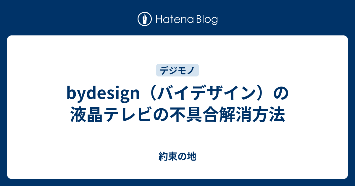 Bydesign バイデザイン の液晶テレビの不具合解消方法 約束の地