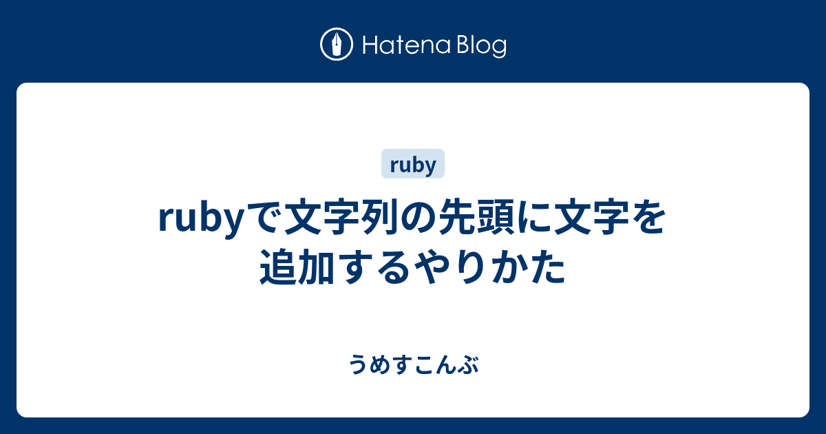 Rubyで文字列の先頭に文字を追加するやりかた うめすこんぶ