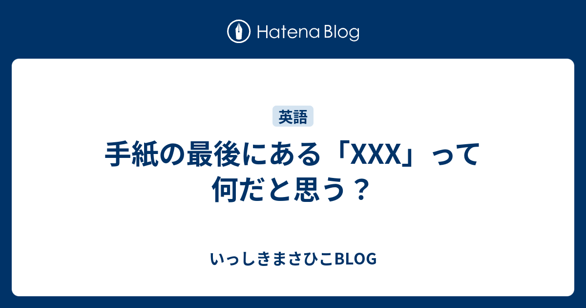 手紙の最後にある Xxx って何だと思う いっしきまさひこblog