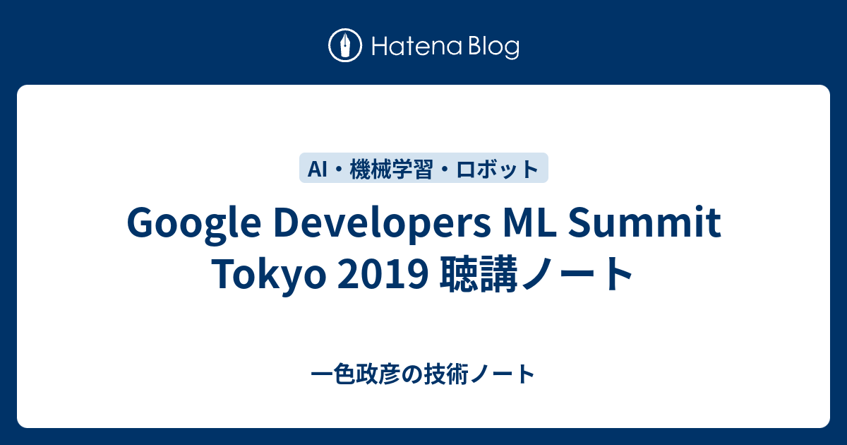 Google Developers ML Summit Tokyo 2019 聴講ノート - いっしきまさひこBLOG
