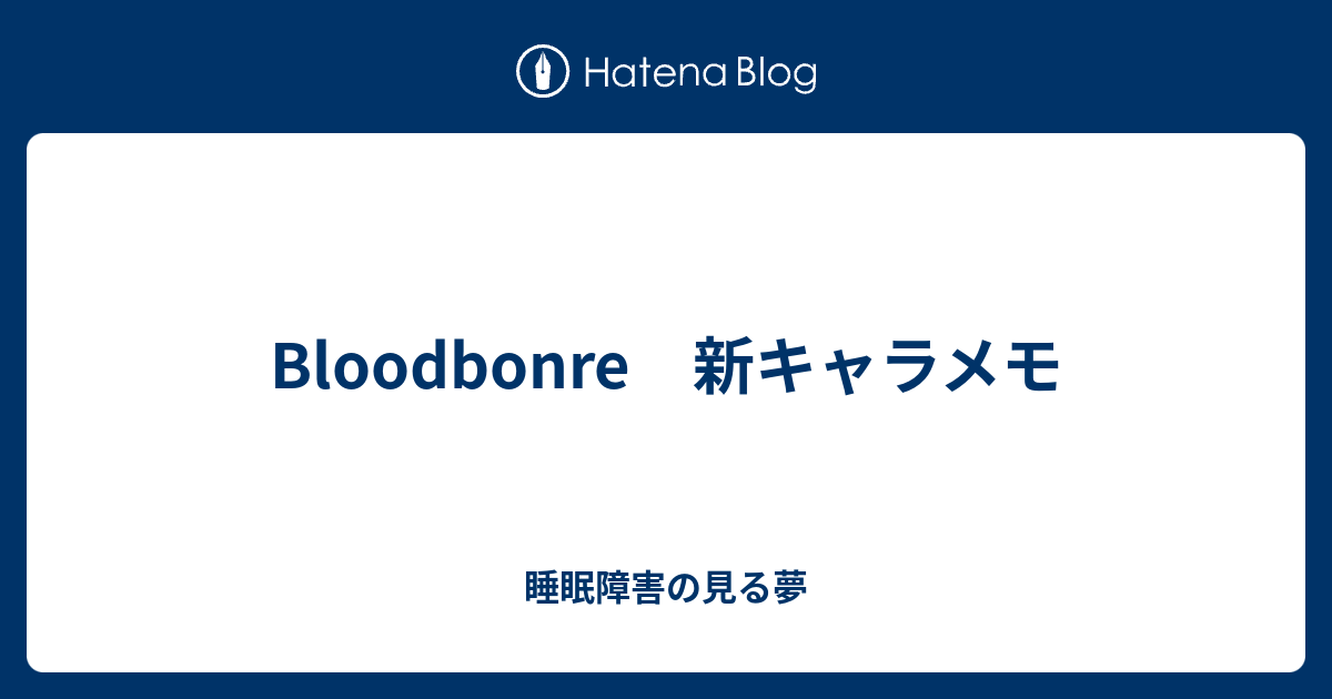 Bloodbonre 新キャラメモ 睡眠障害の見る夢