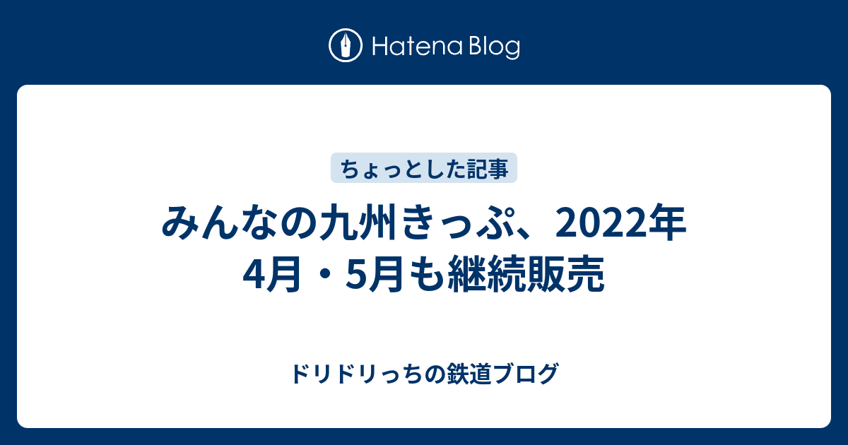 みんなの九州きっぷ 22年4月 5月も継続販売 ドリドリっちの鉄道ブログ