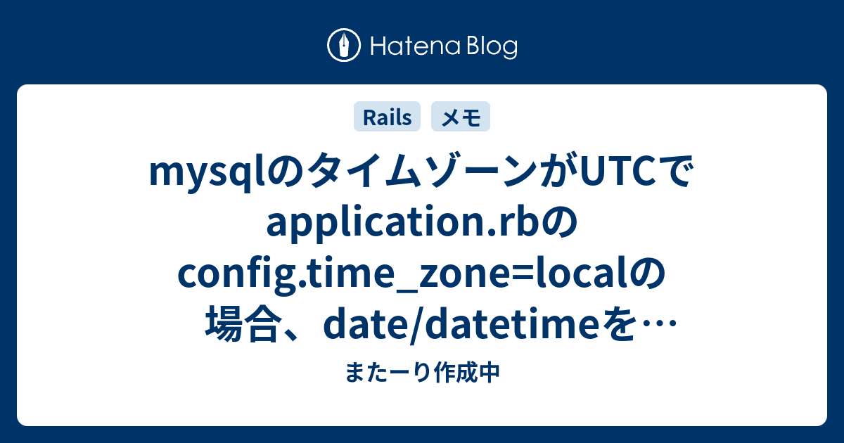 mysqlのタイムゾーンがUTCでapplication.rbのconfig.time_zone=localの場合、date/datetime