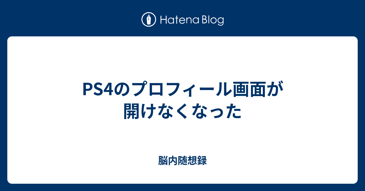 Ps4のプロフィール画面が開けなくなった 脳内随想録