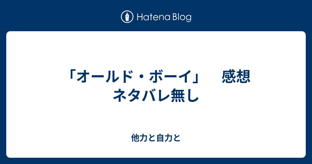 オールド ボーイ 感想 ネタバレ無し 他力と自力と