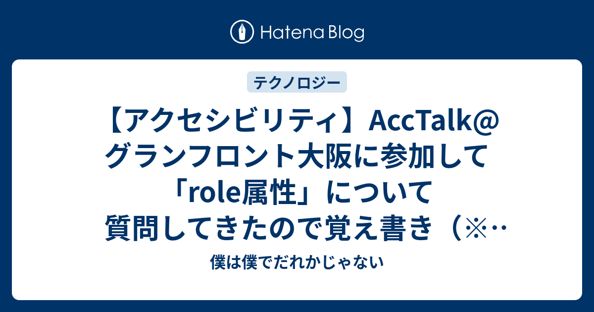 アクセシビリティ Acctalk グランフロント大阪に参加して Role属性 について質問してきたので覚え書き 追記あり 僕は僕でだれかじゃない
