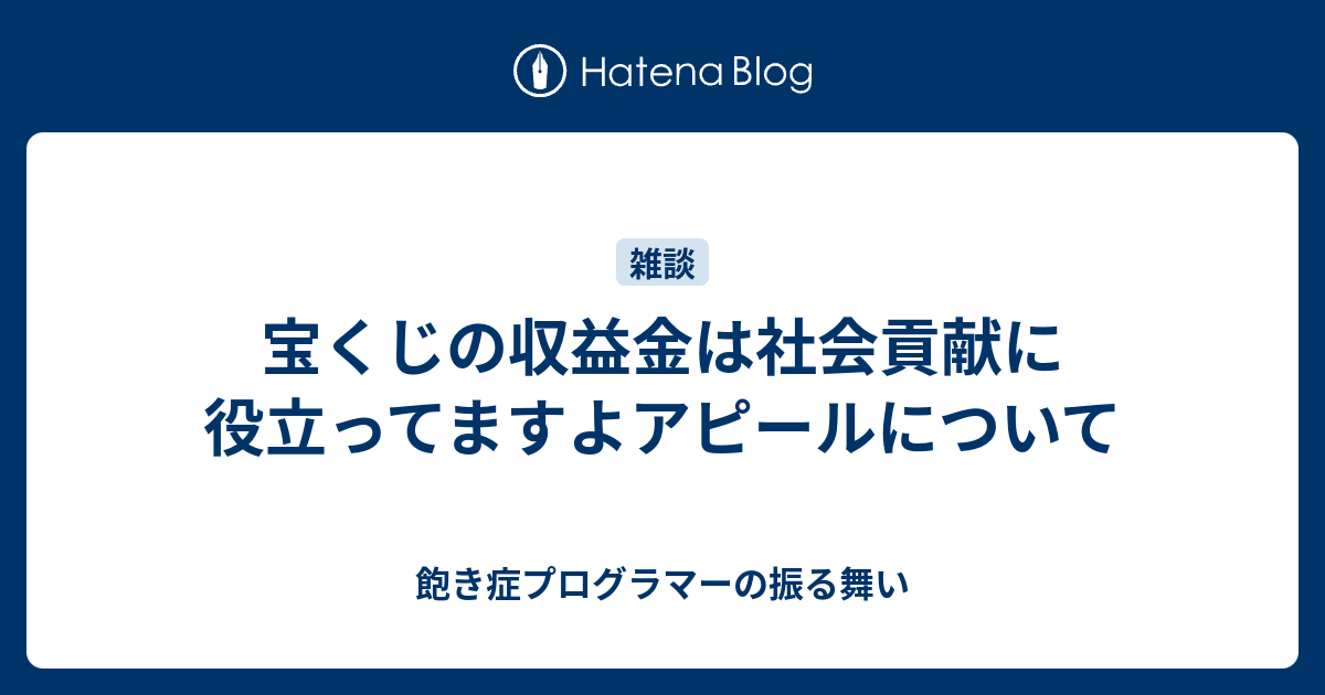 宝くじの収益金は社会貢献に役立ってますよアピールについて 飽き症プログラマーの振る舞い