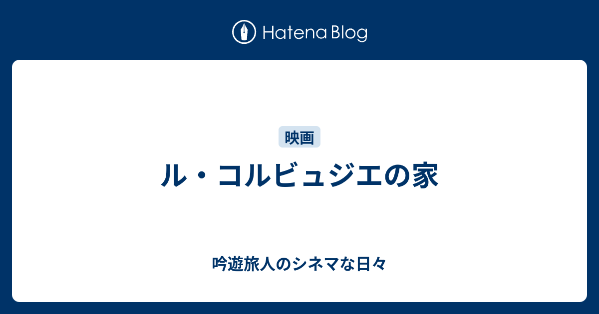 ル コルビュジエの家 吟遊旅人のシネマな日々