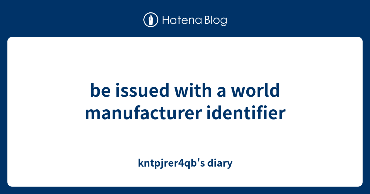 be issued with a world manufacturer identifier kntpjrer4qb's diary
