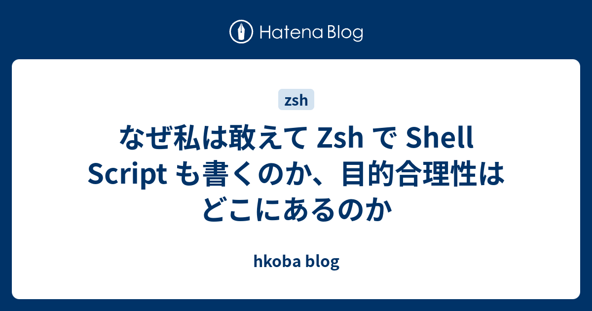 なぜ私は敢えて Zsh で Shell Script も書くのか 目的合理性はどこにあるのか Hkoba Blog