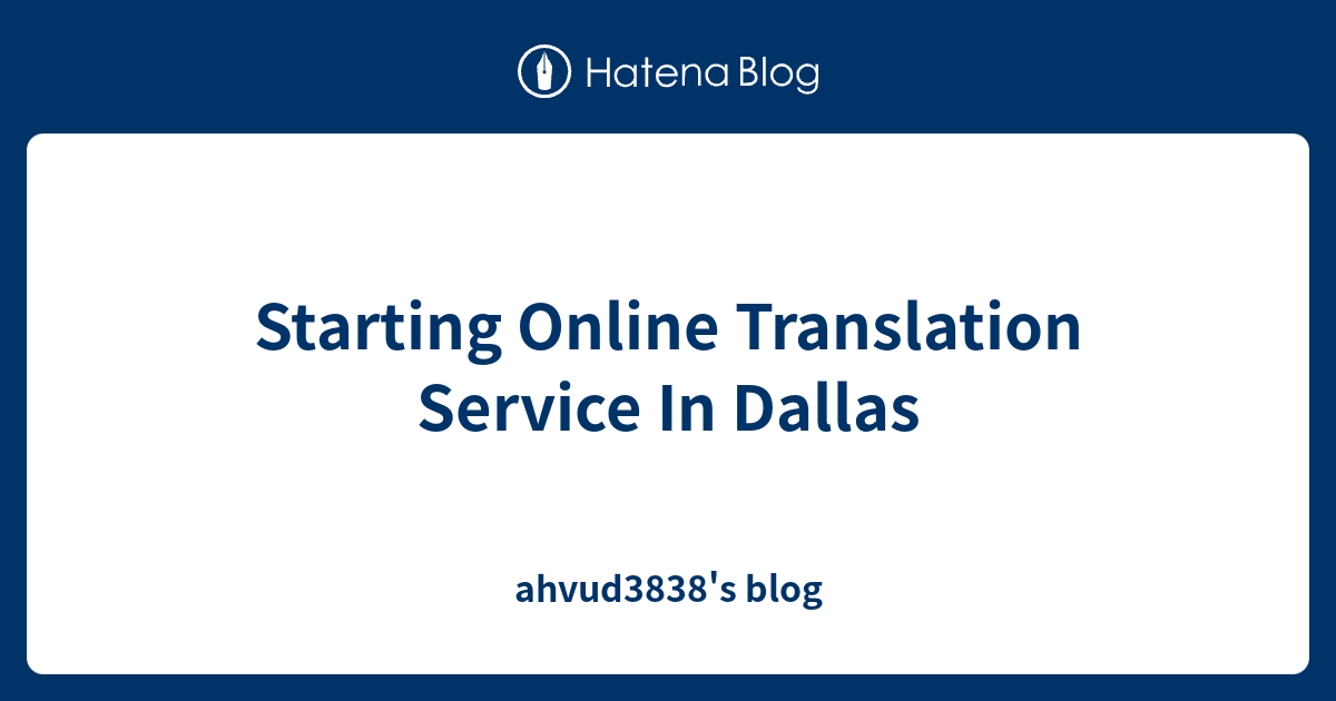 Starting Online Translation Service In Dallas ahvud3838's blog
