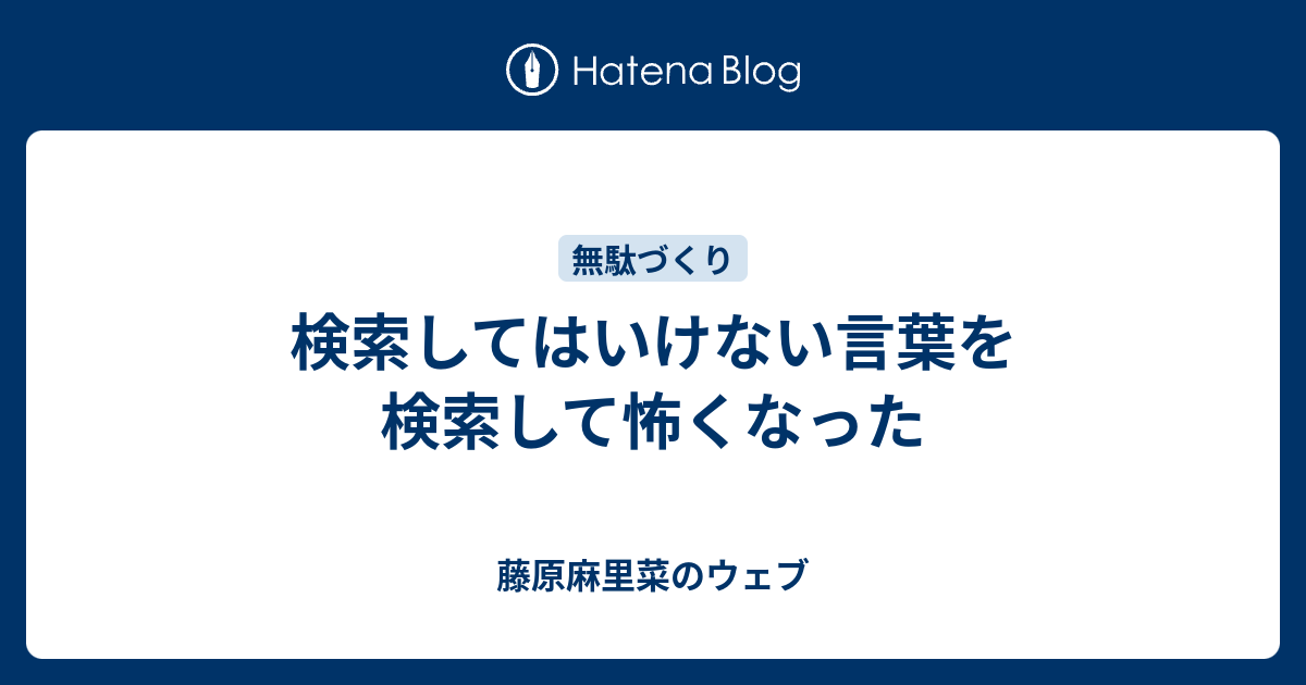 検索してはいけない言葉を検索して怖くなった 藤原麻里菜のウェブ