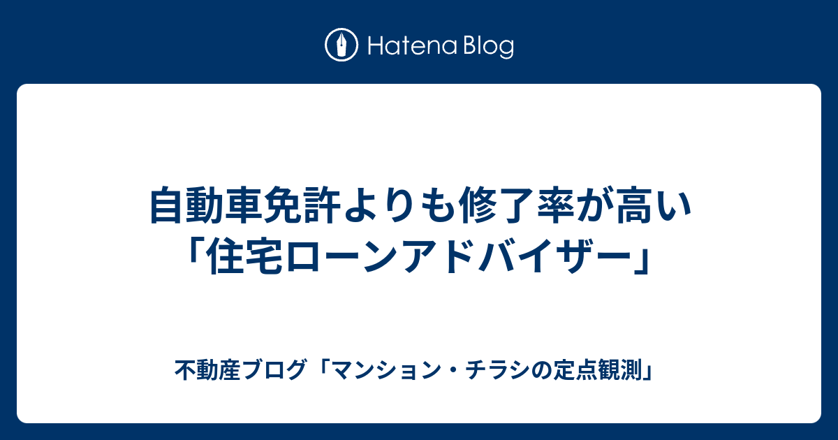 自動車免許よりも修了率が高い 住宅ローンアドバイザー 不動産ブログ マンション チラシの定点観測