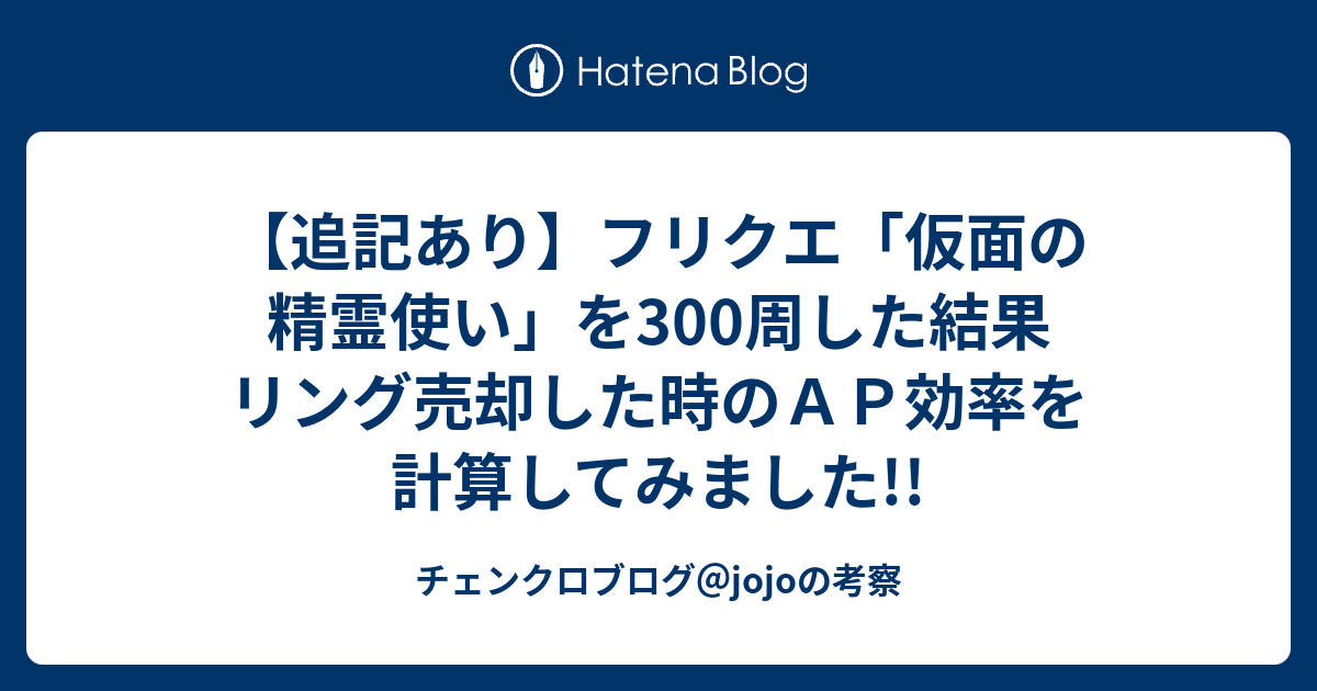 追記あり フリクエ 仮面の精霊使い を300周した結果 リング売却した時のａｐ効率を計算してみました チェンクロブログ Jojoの考察