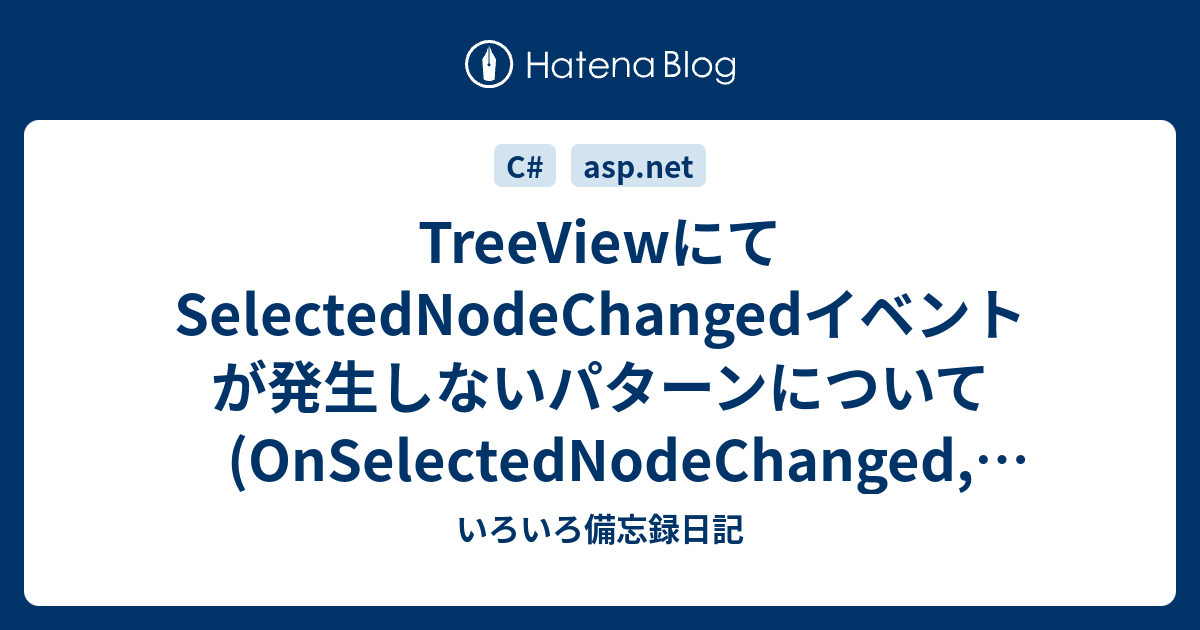 Treeviewにてselectednodechangedイベントが発生しないパターンについて Onselectednodechanged Selectedプロパティ Clickイベントみたいなもの いろいろ備忘録日記