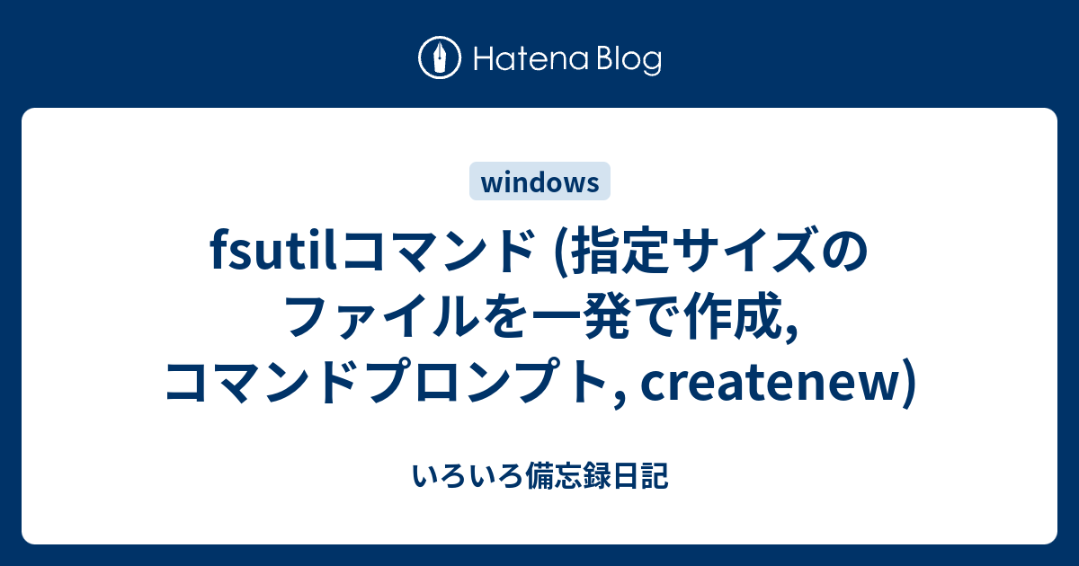 fsutilコマンド (指定サイズのファイルを一発で作成, コマンドプロンプト, createnew) - いろいろ備忘録日記