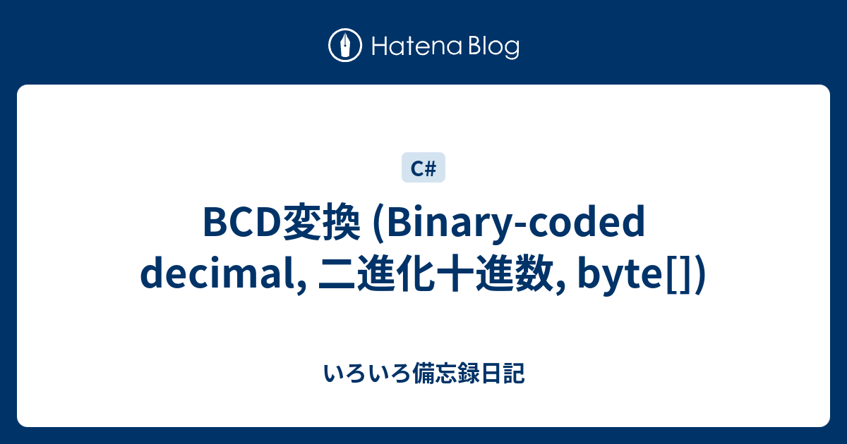いろいろ備忘録日記   BCD変換 (Binary-coded decimal, 二進化十進数, byte[])