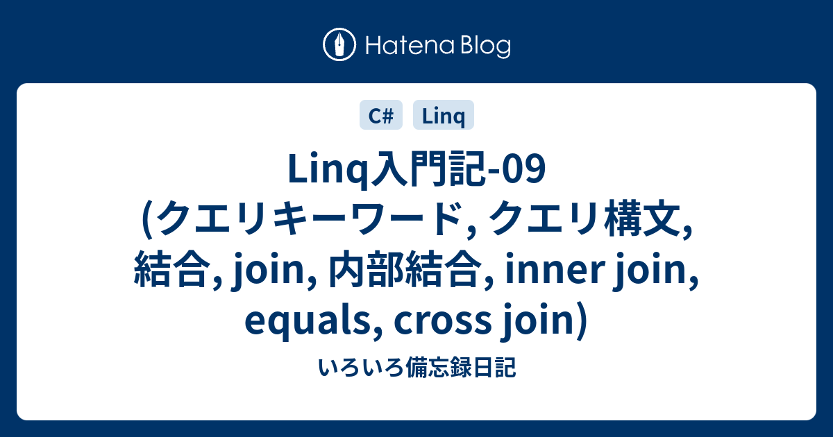 Linq入門記 09 クエリキーワード クエリ構文 結合 Join 内部結合 Inner Join Equals Cross Join いろいろ備忘録日記