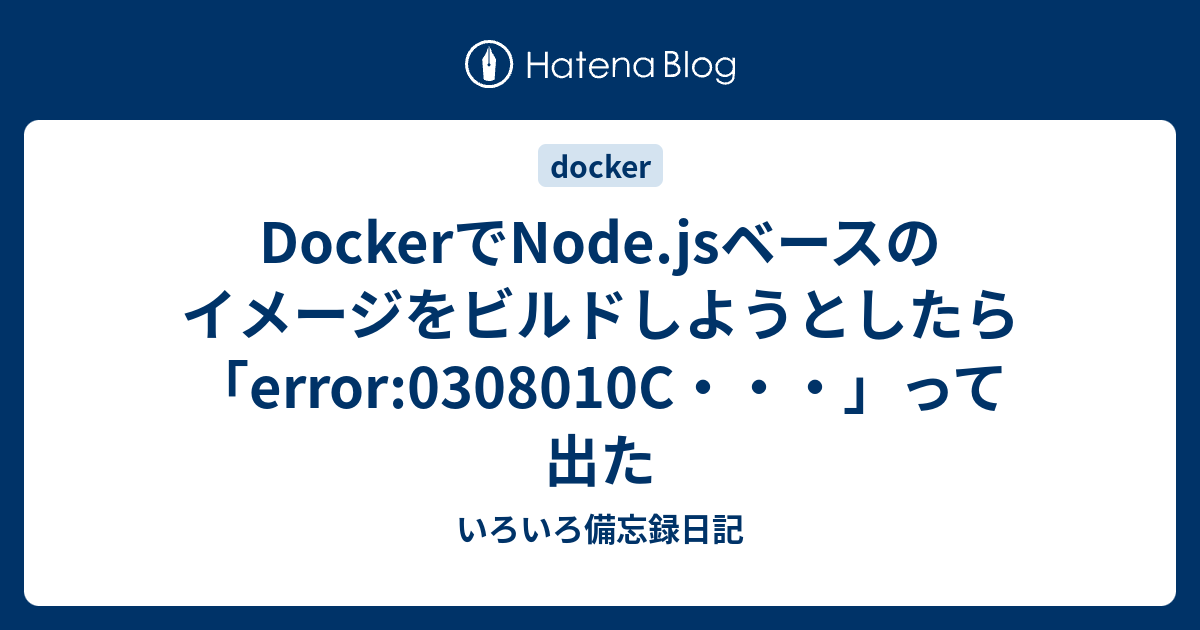 DockerでNode.jsベースのイメージをビルドしようとしたら「error:0308010C・・・」って出た - いろいろ備忘録日記
