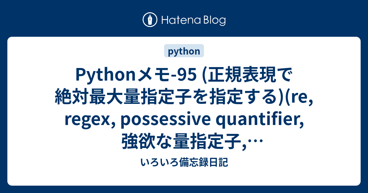 Pythonメモ-95 (正規表現で絶対最大量指定子を指定する)(re, regex, possessive quantifier, 強欲な量 ...