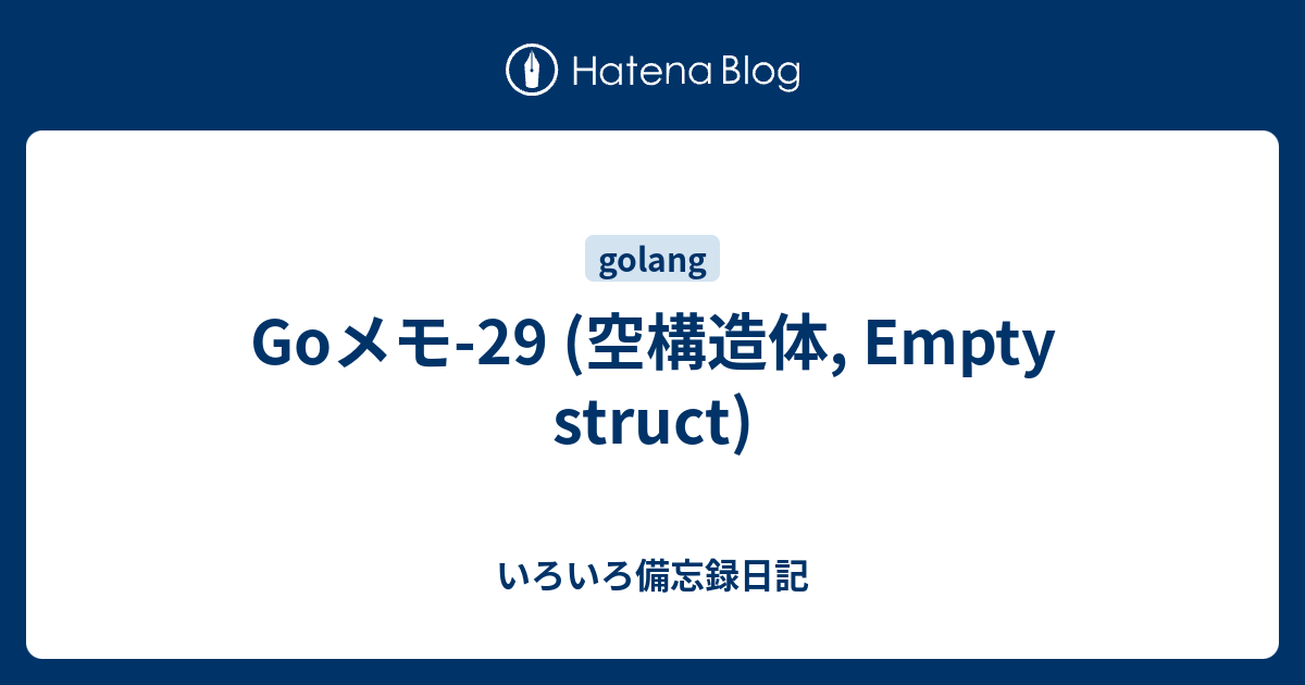 Goメモ 29 空構造体 Empty Struct いろいろ備忘録日記