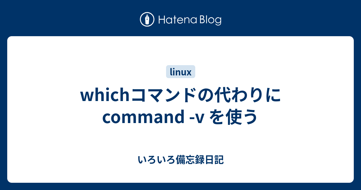 whichコマンドの代わりに command -v を使う - いろいろ備忘録日記