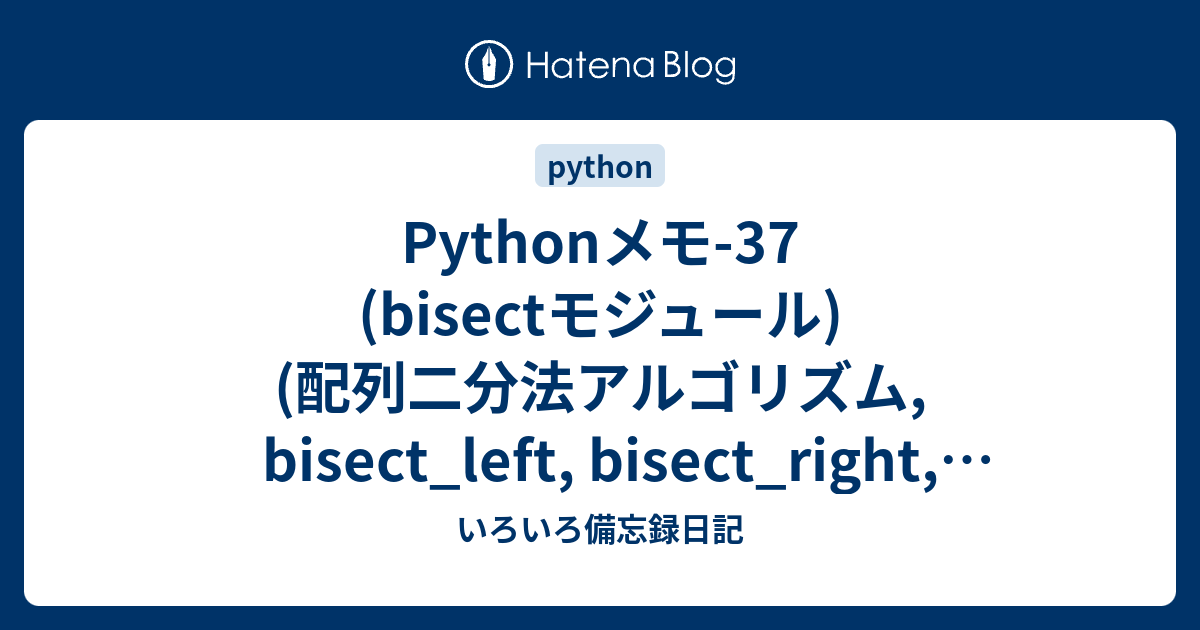 Pythonメモ-37 (bisectモジュール) (配列二分法アルゴリズム, bisect_left, bisect_right ...