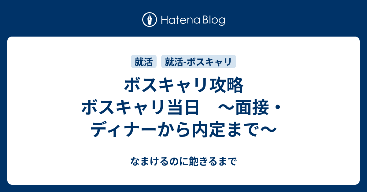 ボスキャリ攻略 ボスキャリ当日 面接 ディナーから内定まで なまけるのに飽きるまで